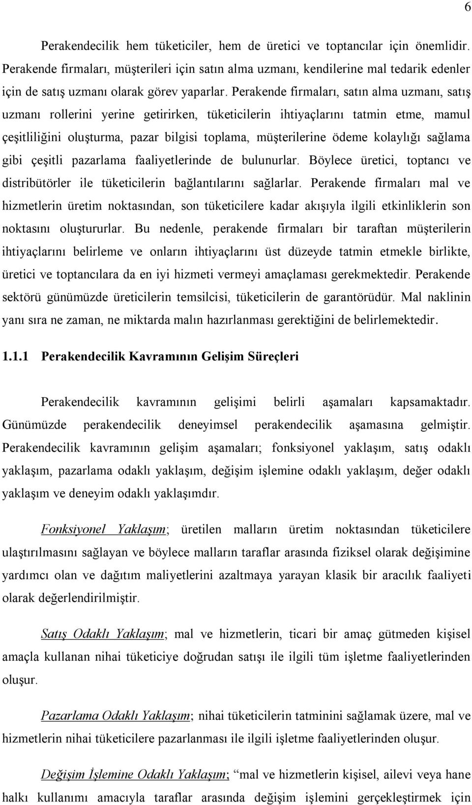 Perakende firmaları, satın alma uzmanı, satış uzmanı rollerini yerine getirirken, tüketicilerin ihtiyaçlarını tatmin etme, mamul çeşitliliğini oluşturma, pazar bilgisi toplama, müşterilerine ödeme