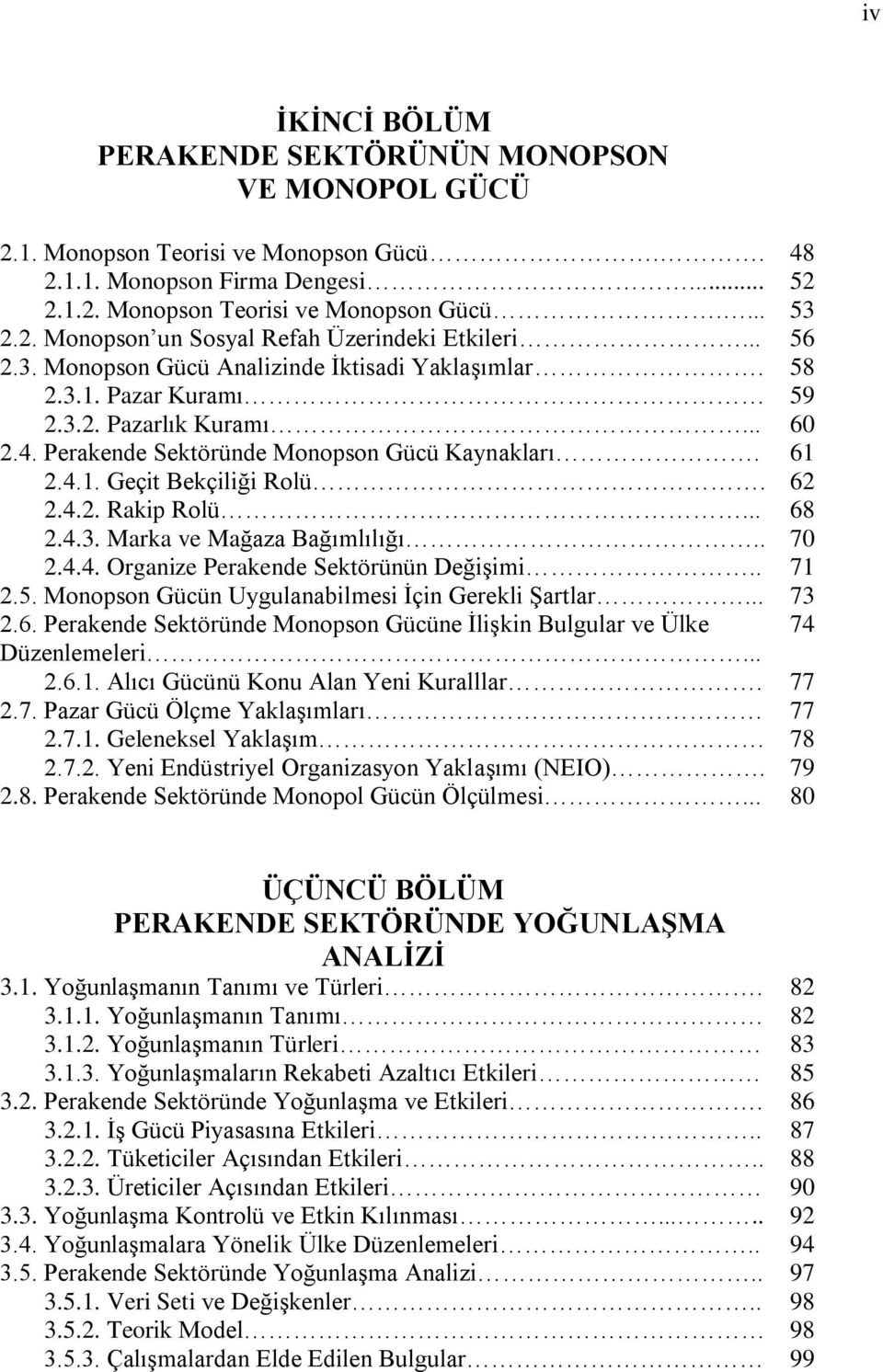 62 2.4.2. Rakip Rolü... 68 2.4.3. Marka ve Mağaza Bağımlılığı.. 70 2.4.4. Organize Perakende Sektörünün Değişimi.. 71 2.5. Monopson Gücün Uygulanabilmesi İçin Gerekli Şartlar... 73 2.6. Perakende Sektöründe Monopson Gücüne İlişkin Bulgular ve Ülke 74 Düzenlemeleri.