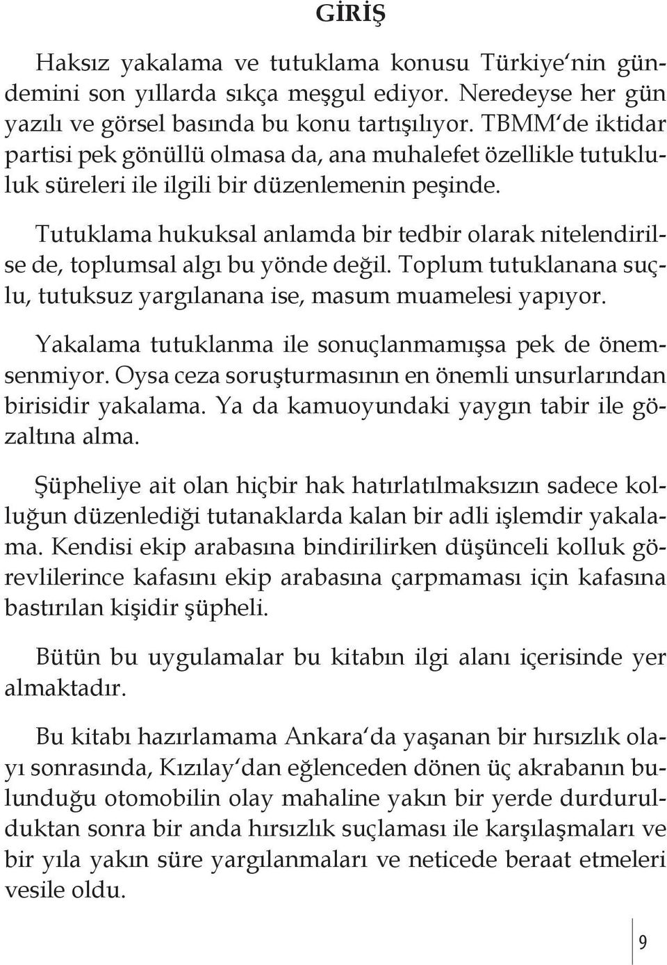 Tutuklama hukuksal anlamda bir tedbir olarak nitelendirilse de, toplumsal algı bu yönde değil. Toplum tutuklanana suçlu, tutuksuz yargılanana ise, masum muamelesi yapıyor.