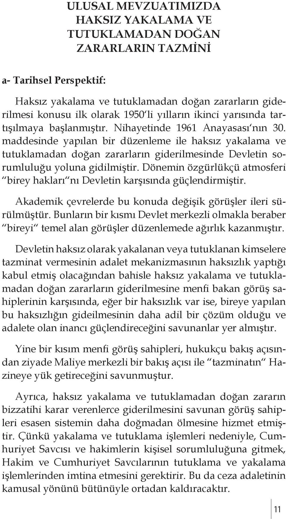 maddesinde yapılan bir düzenleme ile haksız yakalama ve tutuklamadan doğan zararların giderilmesinde Devletin sorumluluğu yoluna gidilmiştir.