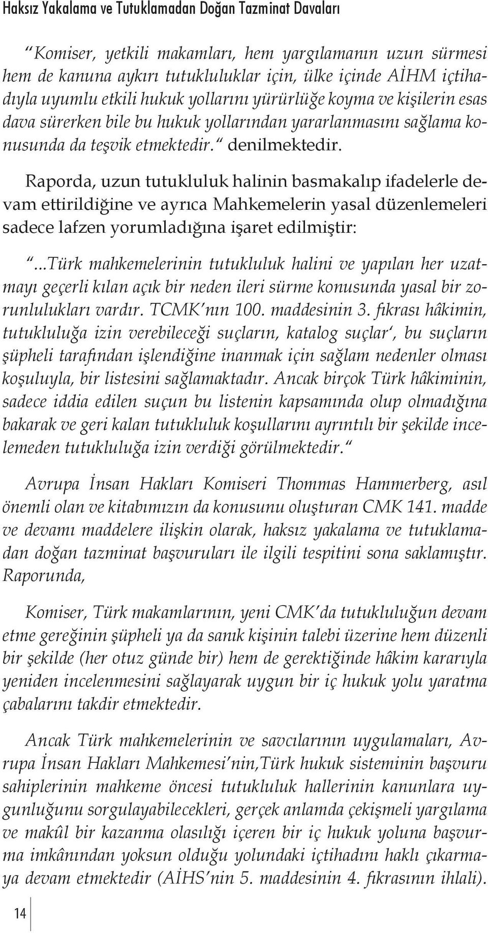 Raporda, uzun tutukluluk halinin basmakalıp ifadelerle devam ettirildiğine ve ayrıca Mahkemelerin yasal düzenlemeleri sadece lafzen yorumladığına işaret edilmiştir:.