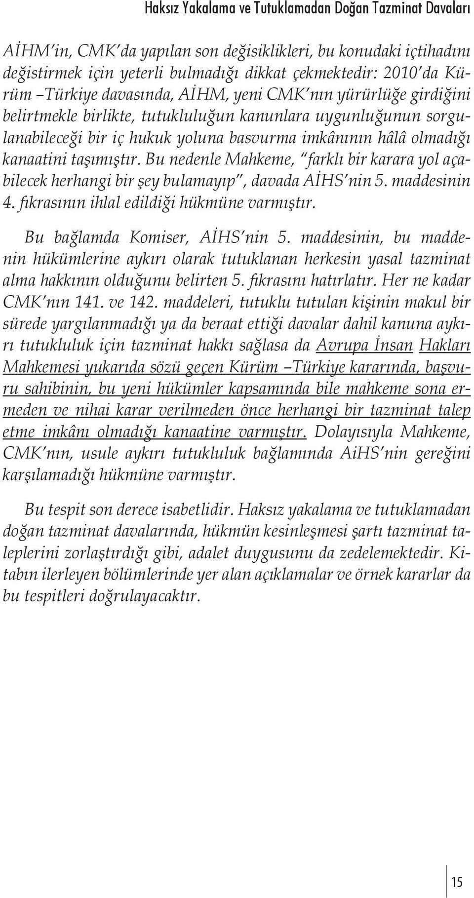 Bu nedenle Mahkeme, farklı bir karara yol açabilecek herhangi bir şey bulamayıp, davada AİHS nin 5. maddesinin 4. fıkrasının ihlal edildiği hükmüne varmıştır. Bu bağlamda Komiser, AİHS nin 5.