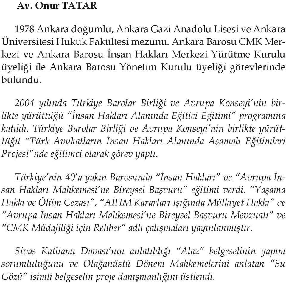 2004 yılında Türkiye Barolar Birliği ve Avrupa Konseyi nin birlikte yürüttüğü İnsan Hakları Alanında Eğitici Eğitimi prog ramına katıldı.