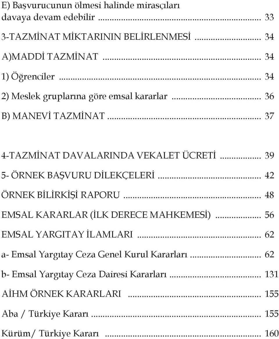 .. 39 5- ÖRNEK BAŞVURU DİLEKÇELERİ... 42 ÖRNEK BİLİRKİŞİ RAPORU... 48 EMSAL KARARLAR (İLK DERECE MAHKEMESİ)... 56 EMSAL YARGITAY İLAMLARI.