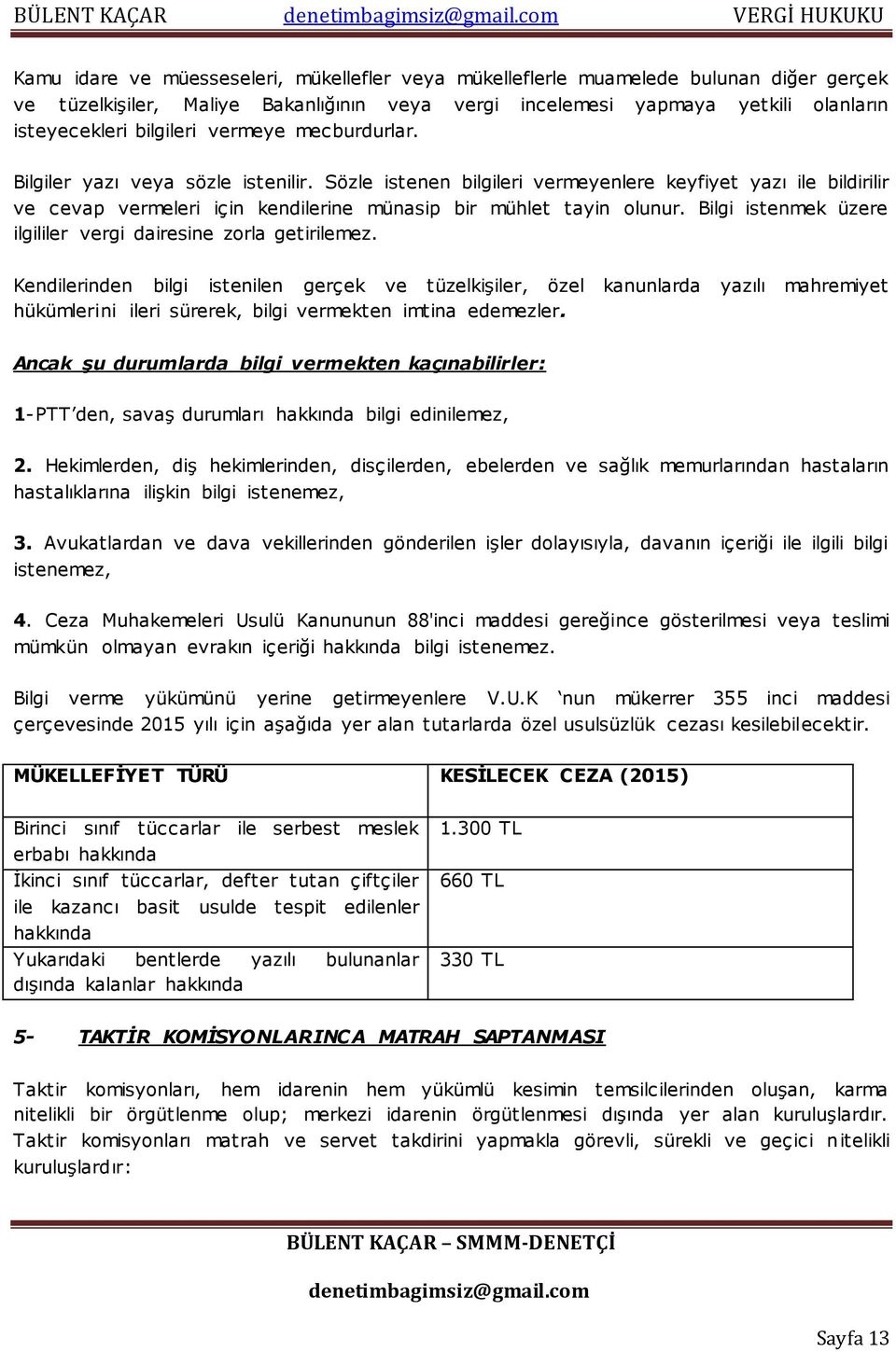 Sözle istenen bilgileri vermeyenlere keyfiyet yazı ile bildirilir ve cevap vermeleri için kendilerine münasip bir mühlet tayin olunur. Bilgi istenmek üzere ilgililer vergi dairesine zorla getirilemez.