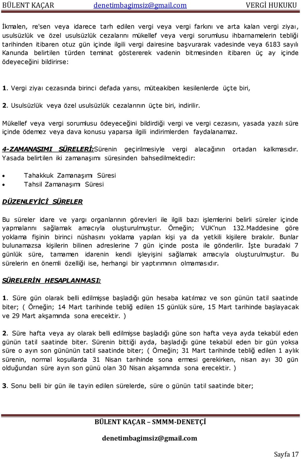 içinde ödeyeceğini bildirirse: 1. Vergi ziyaı cezasında birinci defada yarısı, müteakiben kesilenlerde üçte biri, 2. Usulsüzlük veya özel usulsüzlük cezalarının üçte biri, indirilir.