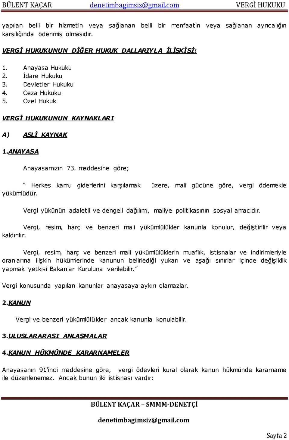 maddesine göre; Herkes kamu giderlerini karşılamak üzere, mali gücüne göre, vergi ödemekle yükümlüdür. Vergi yükünün adaletli ve dengeli dağılımı, maliye politikasının sosyal amacıdır.