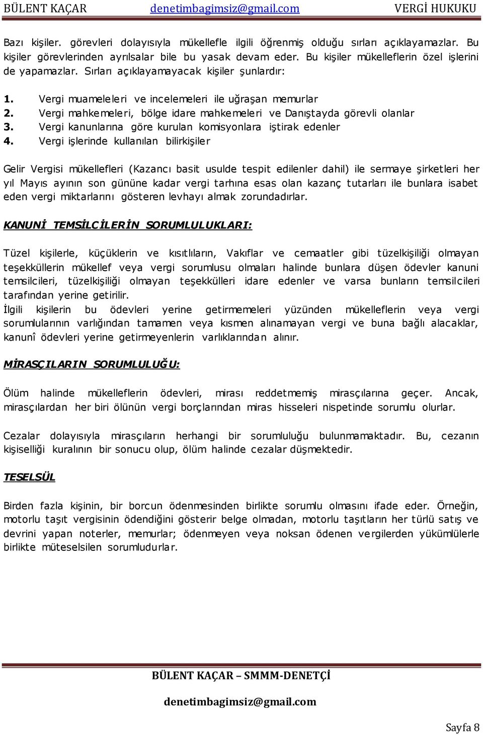 Vergi mahkemeleri, bölge idare mahkemeleri ve Danıştayda görevli olanlar 3. Vergi kanunlarına göre kurulan komisyonlara iştirak edenler 4.