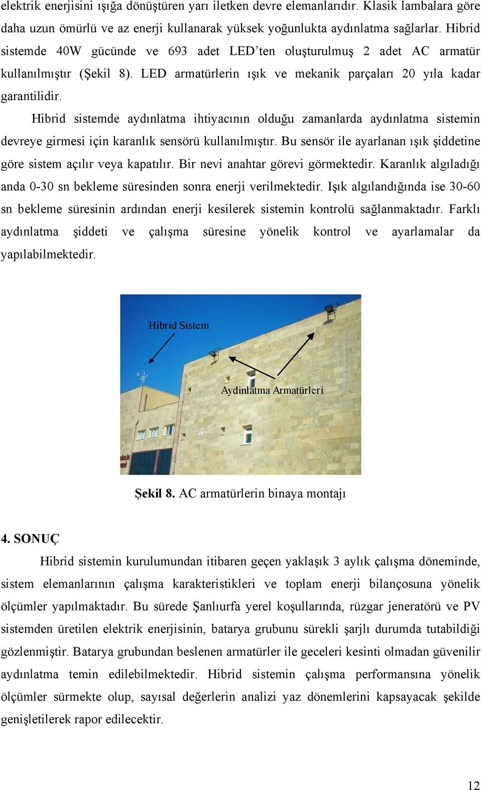 Hibrid sistemde aydınlatma ihtiyacının olduğu zamanlarda aydınlatma sistemin devreye girmesi için karanlık sensörü kullanılmıştır.