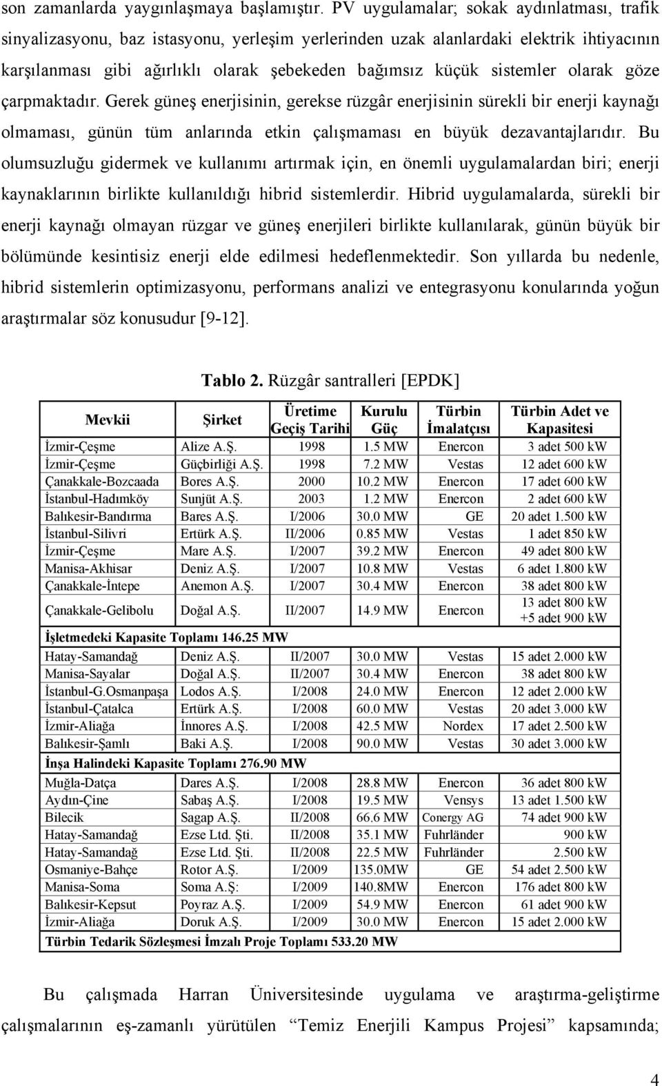 sistemler olarak göze çarpmaktadır. Gerek güneş enerjisinin, gerekse rüzgâr enerjisinin sürekli bir enerji kaynağı olmaması, günün tüm anlarında etkin çalışmaması en büyük dezavantajlarıdır.