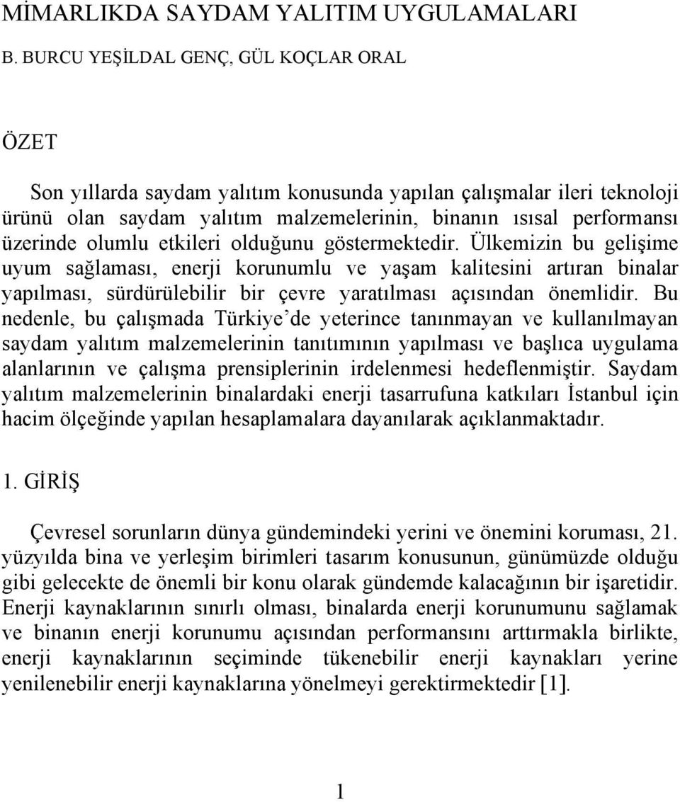 etkileri olduğunu göstermektedir. Ülkemizin bu gelişime uyum sağlaması, enerji korunumlu ve yaşam kalitesini artıran binalar yapılması, sürdürülebilir bir çevre yaratılması açısından önemlidir.