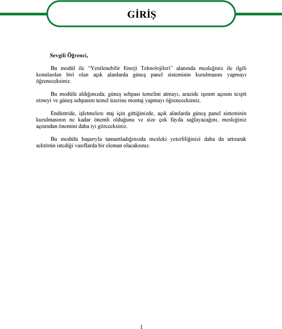 Bu modülü aldığınızda; güneş sehpası temelini atmayı, arazide ışınım açısını tespit etmeyi ve güneş sehpasını temel üzerine montaj yapmayı öğreneceksiniz.