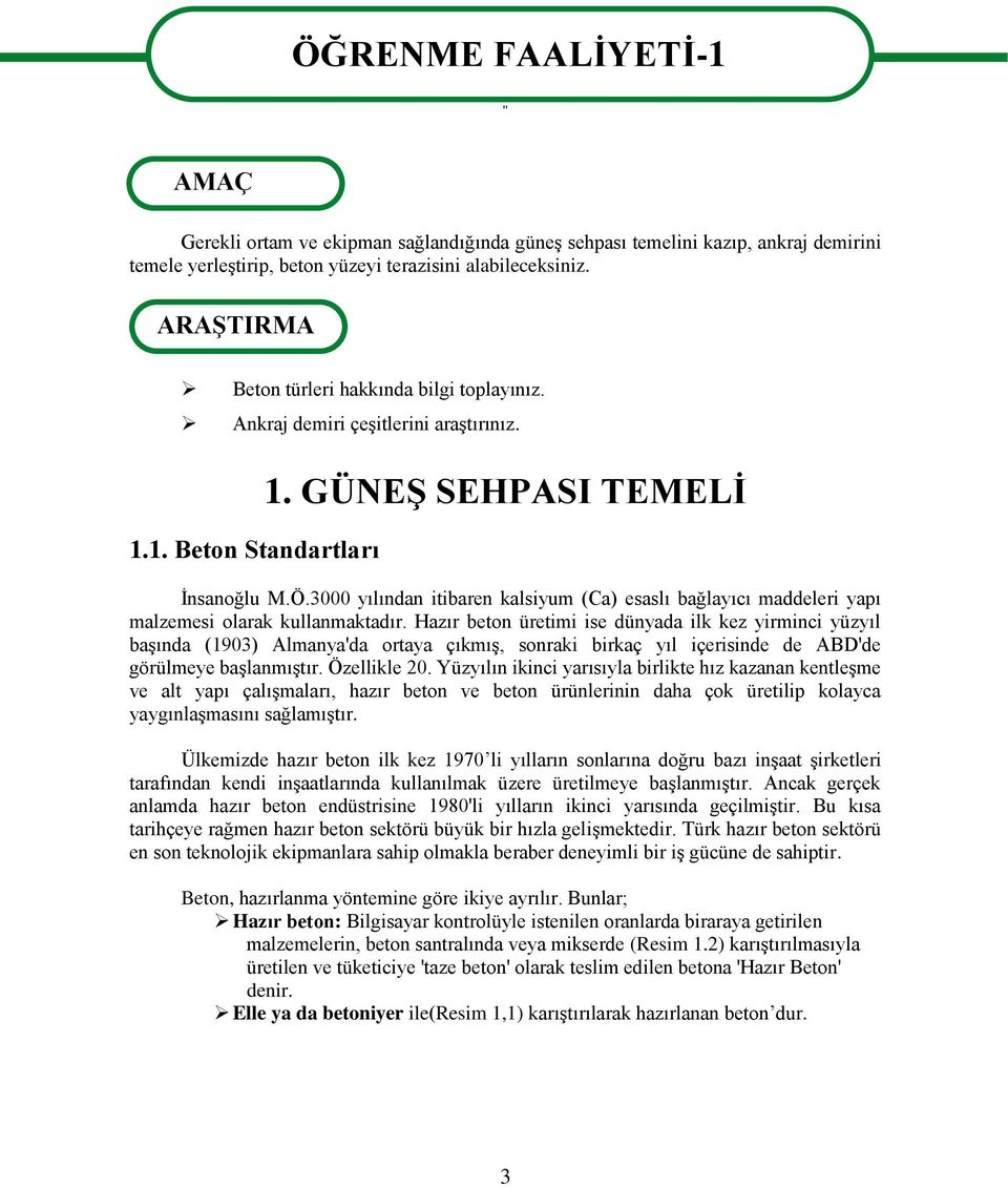 3000 yılından itibaren kalsiyum (Ca) esaslı bağlayıcı maddeleri yapı malzemesi olarak kullanmaktadır.