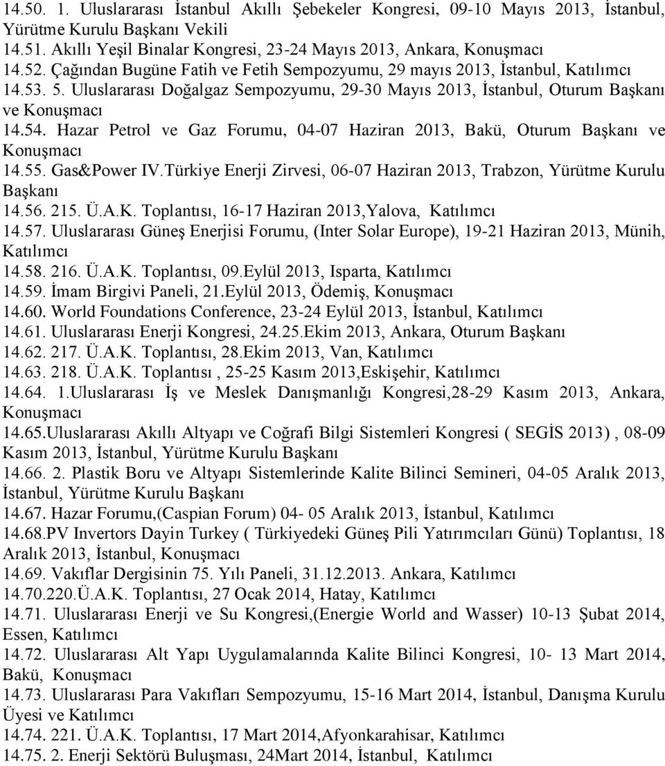 Hazar Petrol ve Gaz Forumu, 04-07 Haziran 2013, Bakü, Oturum ve Konuşmacı 14.55. Gas&Power IV.Türkiye Enerji Zirvesi, 06-07 Haziran 2013, Trabzon, Yürütme Kurulu 14.56. 215. Ü.A.K. Toplantısı, 16-17 Haziran 2013,Yalova, 14.