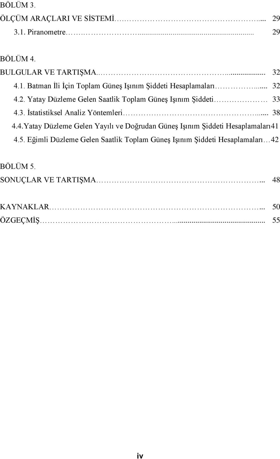 5. Eğimli Düzleme Gelen Saatlik Toplam Güneş şınım Şiddeti Hesaplamaları 42 BÖLÜM 5. SONUÇLAR VE TARTŞMA... 48 KAYNAKLAR.