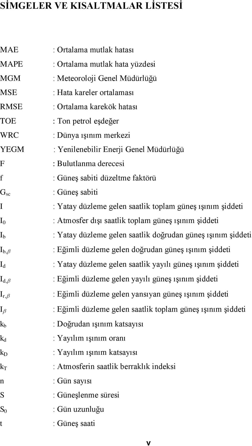 : Güneş sabiti : Yatay düzleme gelen saatlik toplam güneş ışınım şiddeti : Atmosfer dışı saatlik toplam güneş ışınım şiddeti : Yatay düzleme gelen saatlik doğrudan güneş ışınım şiddeti : Eğimli