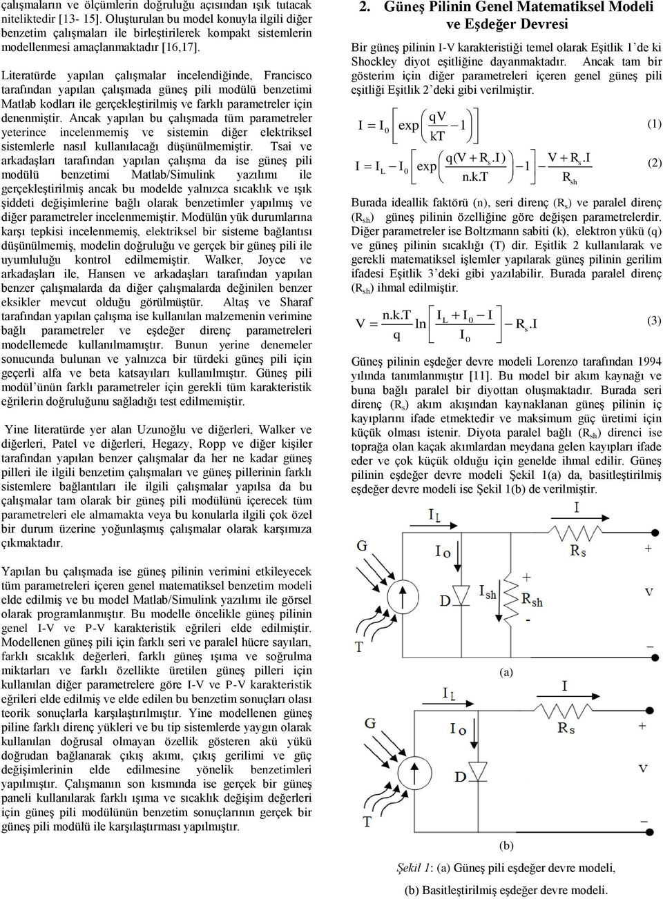 Literatürde yapılan çalışmalar incelendiğinde, Francisco tarafından yapılan çalışmada güneş pili modülü benzetimi Matlab kodları ile gerçekleştirilmiş ve farklı parametreler için denenmiştir.