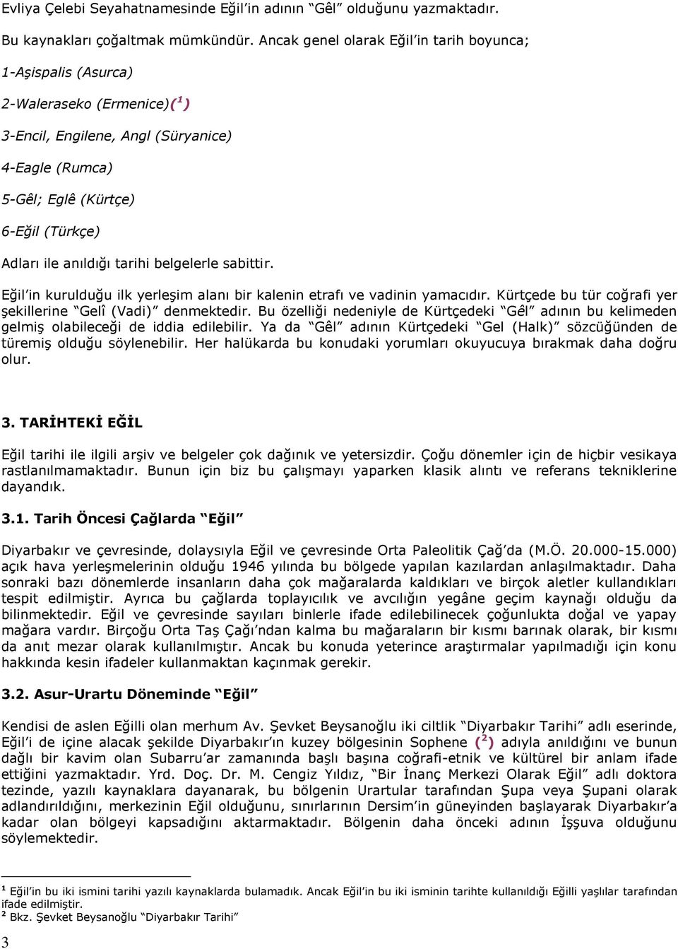 anıldığı tarihi belgelerle sabittir. Eğil in kurulduğu ilk yerleşim alanı bir kalenin etrafı ve vadinin yamacıdır. Kürtçede bu tür coğrafi yer şekillerine Gelî (Vadi) denmektedir.