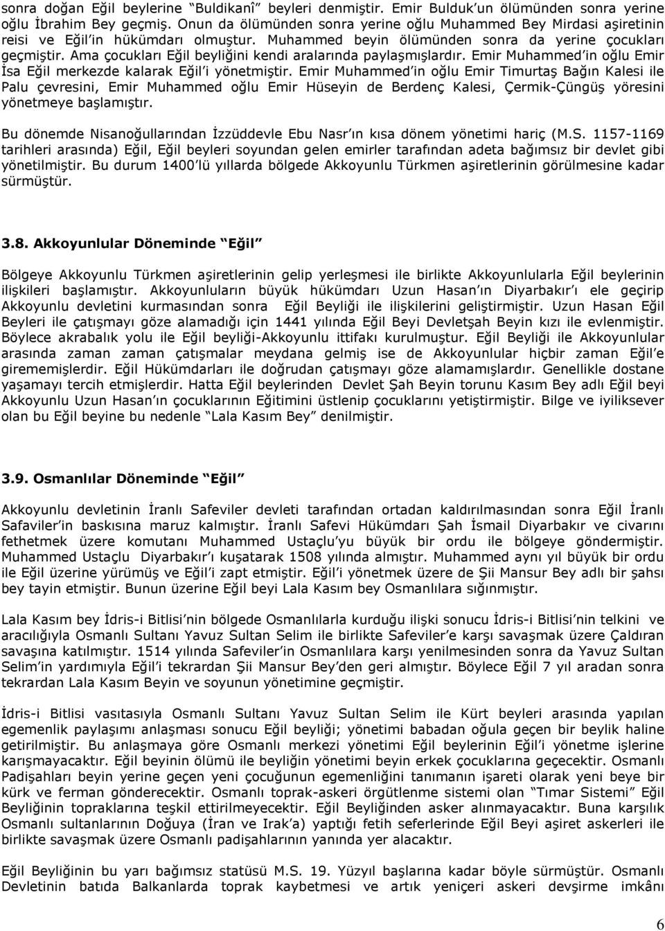 Ama çocukları Eğil beyliğini kendi aralarında paylaşmışlardır. Emir Muhammed in oğlu Emir İsa Eğil merkezde kalarak Eğil i yönetmiştir.