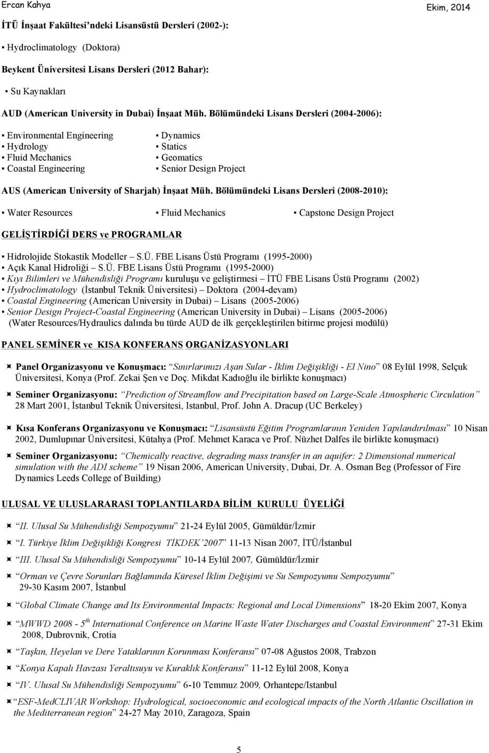 İnşaat Müh. Bölümündeki Lisans Dersleri (2008-2010): Water Resources Fluid Mechanics Capstone Design Project GELİŞTİRDİĞİ DERS ve PROGRAMLAR Hidrolojide Stokastik Modeller S.Ü.