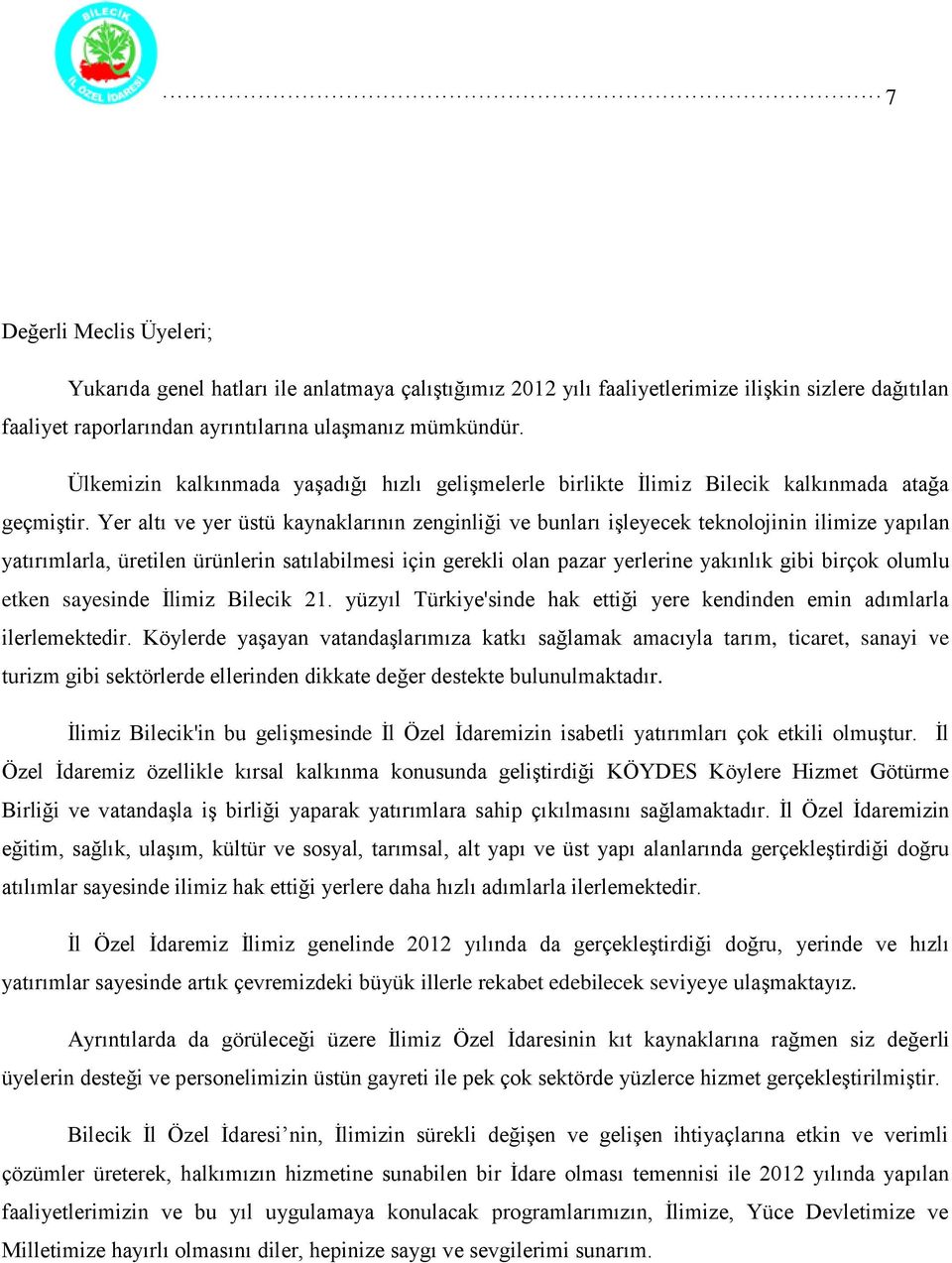 Yer altı ve yer üstü kaynaklarının zenginliği ve bunları işleyecek teknolojinin ilimize yapılan yatırımlarla, üretilen ürünlerin satılabilmesi için gerekli olan pazar yerlerine yakınlık gibi birçok