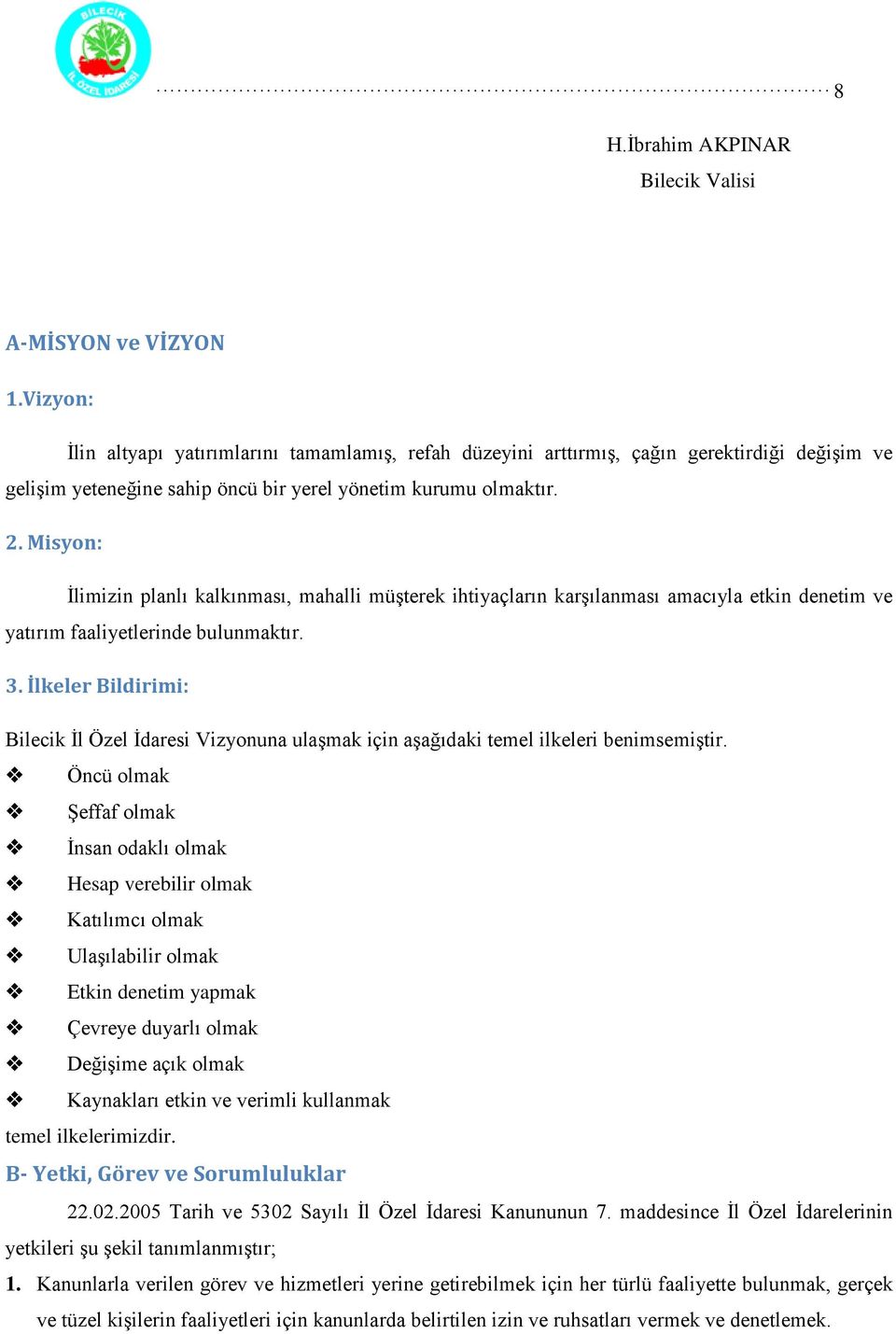 Misyon: İlimizin planlı kalkınması, mahalli müşterek ihtiyaçların karşılanması amacıyla etkin denetim ve yatırım faaliyetlerinde bulunmaktır. 3.