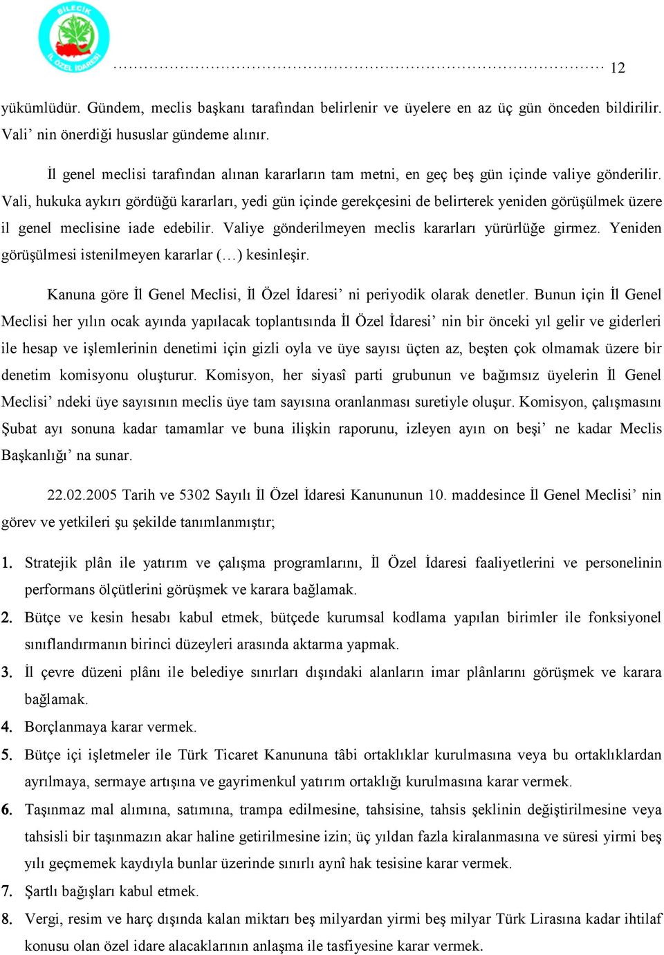 Vali, hukuka aykırı gördüğü kararları, yedi gün içinde gerekçesini de belirterek yeniden görüşülmek üzere il genel meclisine iade edebilir. Valiye gönderilmeyen meclis kararları yürürlüğe girmez.