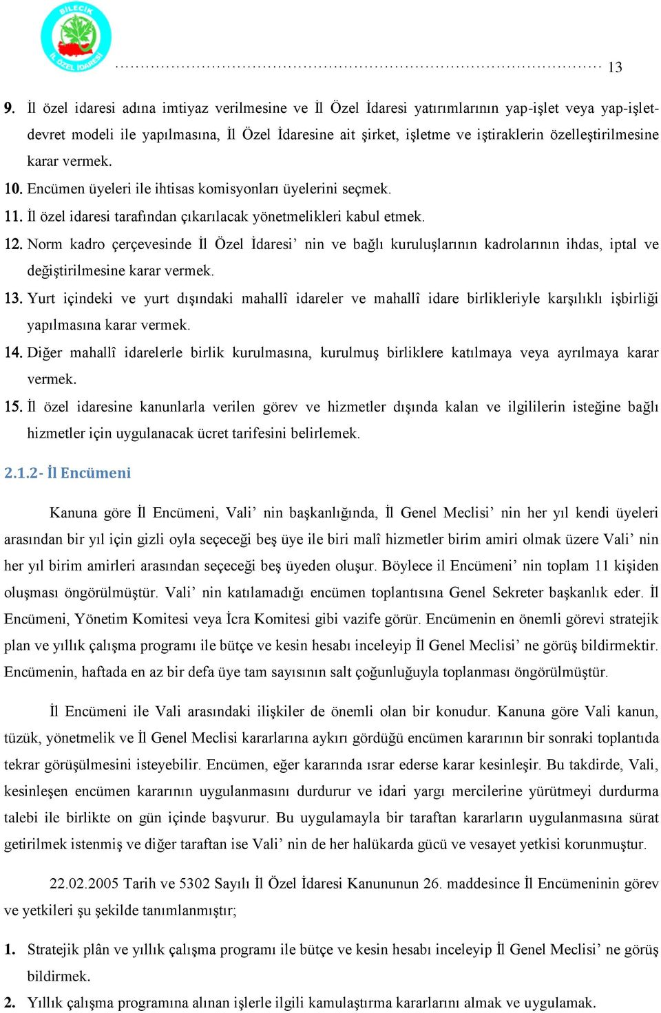 Norm kadro çerçevesinde İl Özel İdaresi nin ve bağlı kuruluşlarının kadrolarının ihdas, iptal ve değiştirilmesine karar vermek.