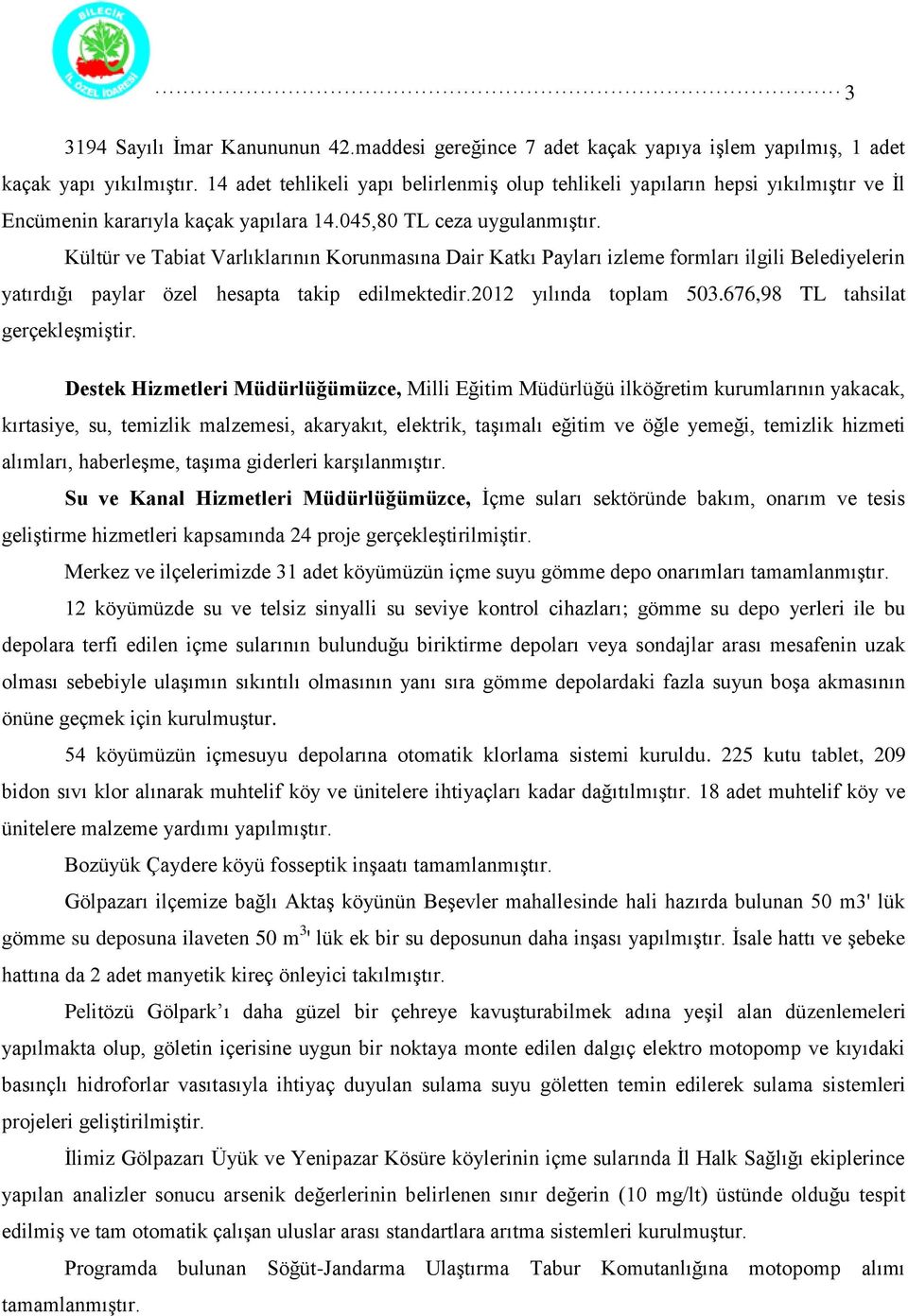 Kültür ve Tabiat Varlıklarının Korunmasına Dair Katkı Payları izleme formları ilgili Belediyelerin yatırdığı paylar özel hesapta takip edilmektedir.2012 yılında toplam 503.