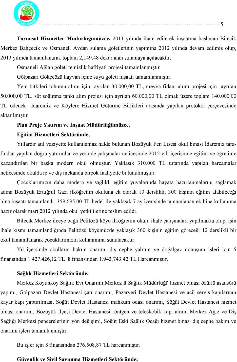 Gölpazarı Gökçeözü hayvan içme suyu göleti inşaatı tamamlanmıştır. Yem bitkileri tohumu alımı için ayrılan 30.000,00 TL, meyva fidanı alımı projesi için ayrılan 50.