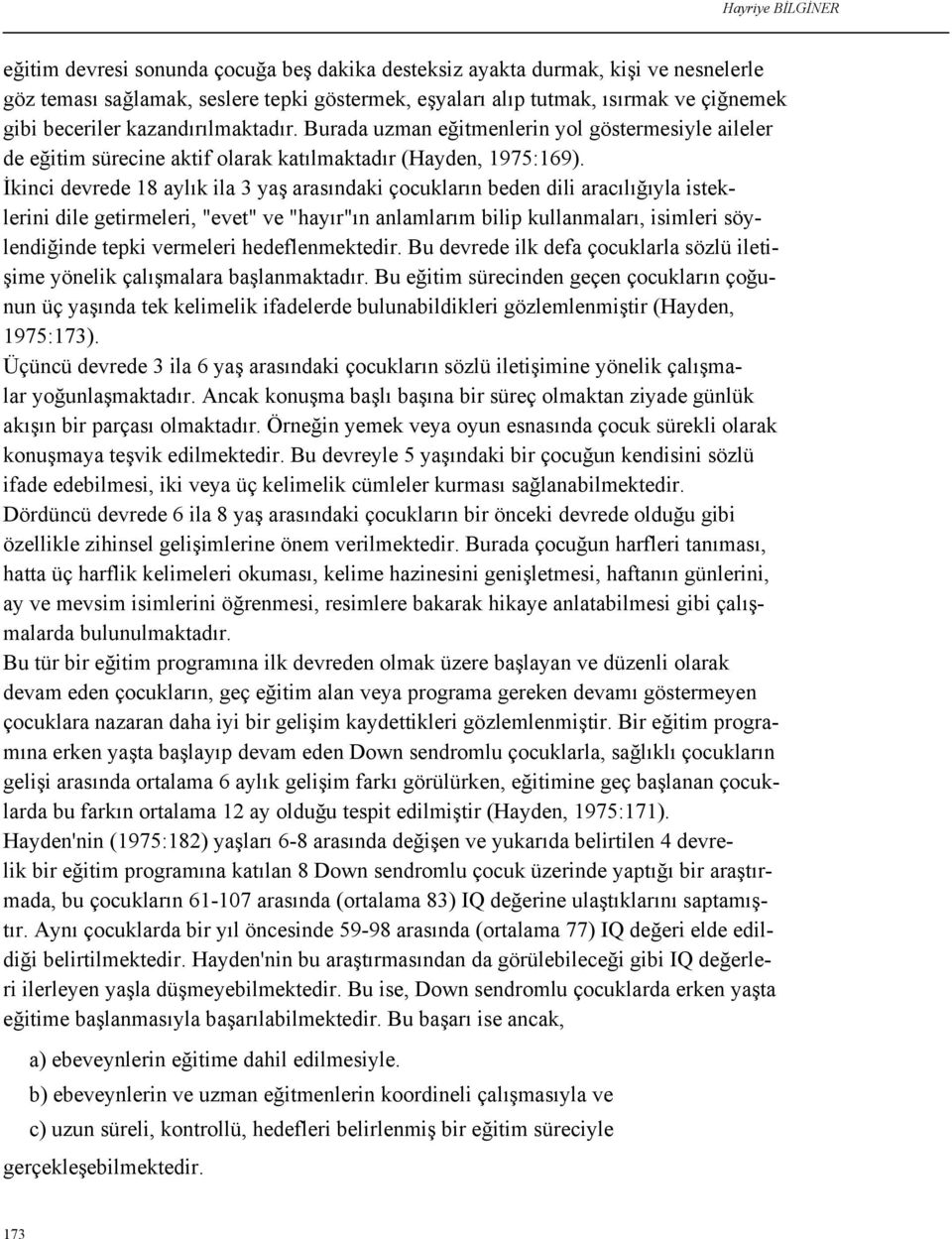 İkinci devrede 18 aylık ila 3 yaş arasındaki çocukların beden dili aracılığıyla isteklerini dile getirmeleri, "evet" ve "hayır"ın anlamlarım bilip kullanmaları, isimleri söylendiğinde tepki vermeleri