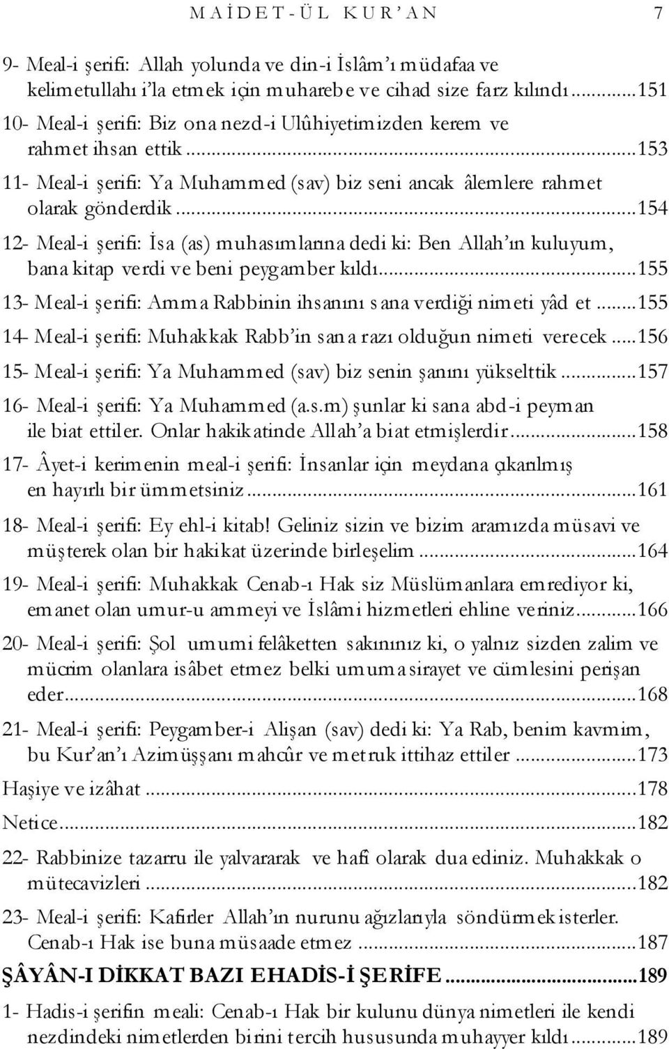 ..154 12- Meal-i şerifi: İsa (as) muhasımlarına dedi ki: Ben Allah ın kuluyum, bana kitap verdi ve beni peygamber kıldı...155 13- Meal-i şerifi: Amma Rabbinin ihsanını sana verdiği nimeti yâd et.