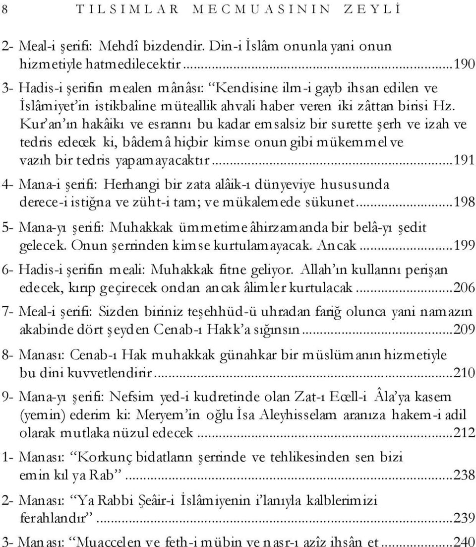 Kur an ın hakâikı ve esrarını bu kadar emsalsiz bir surette şerh ve izah ve tedris edecek ki, bâdemâ hiçbir kimse onun gibi mükemmel ve vazıh bir tedris yapamayacaktır.