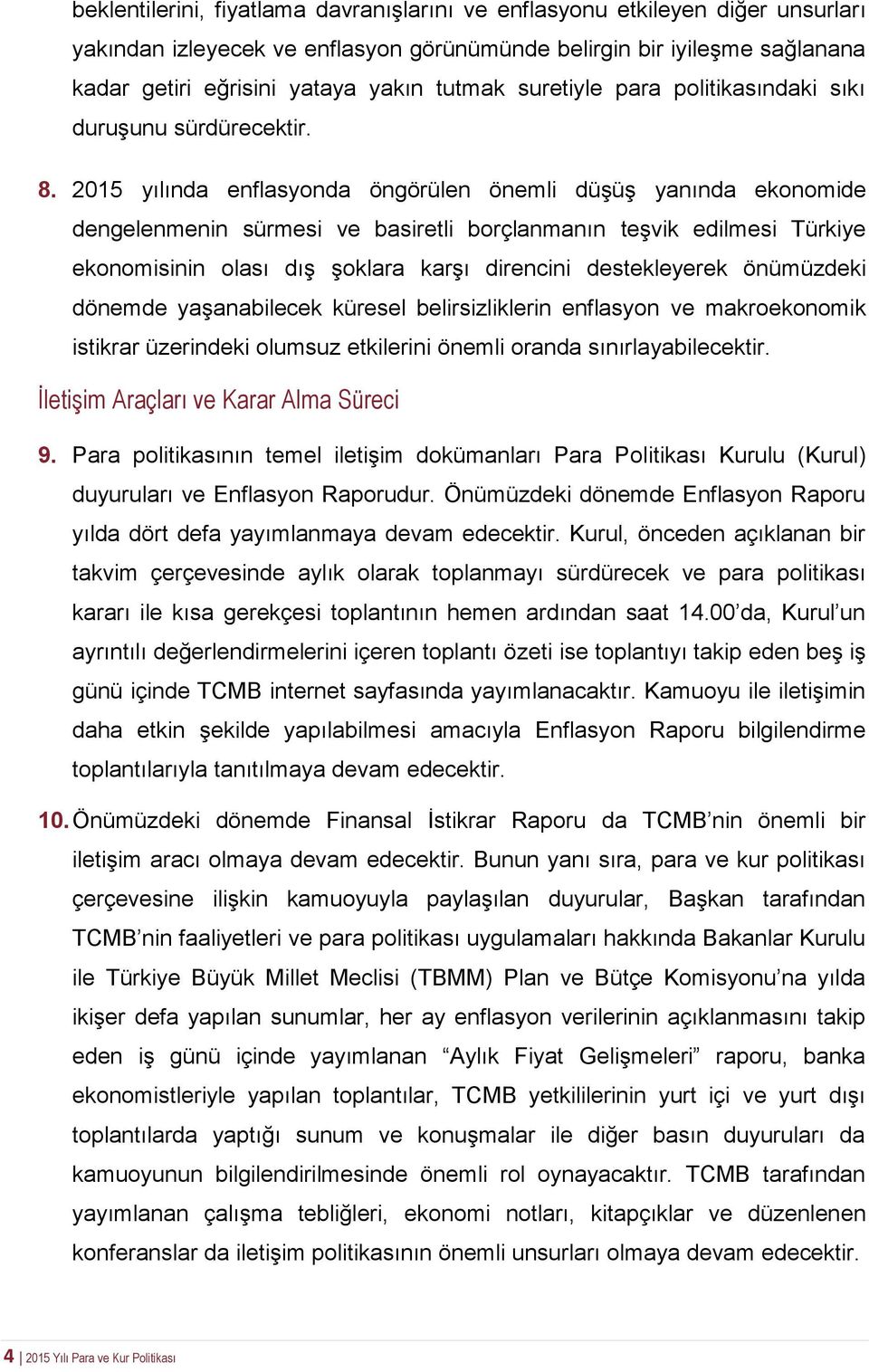 2015 yılında enflasyonda öngörülen önemli düşüş yanında ekonomide dengelenmenin sürmesi ve basiretli borçlanmanın teşvik edilmesi Türkiye ekonomisinin olası dış şoklara karşı direncini destekleyerek