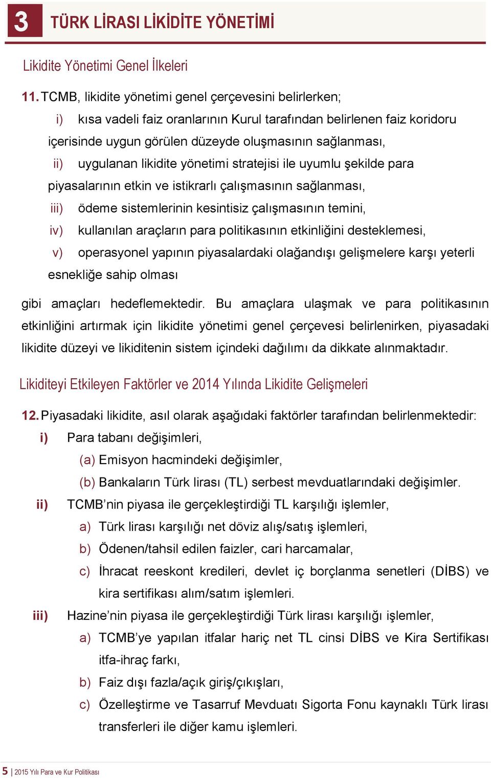 likidite yönetimi stratejisi ile uyumlu şekilde para piyasalarının etkin ve istikrarlı çalışmasının sağlanması, iii) ödeme sistemlerinin kesintisiz çalışmasının temini, iv) kullanılan araçların para