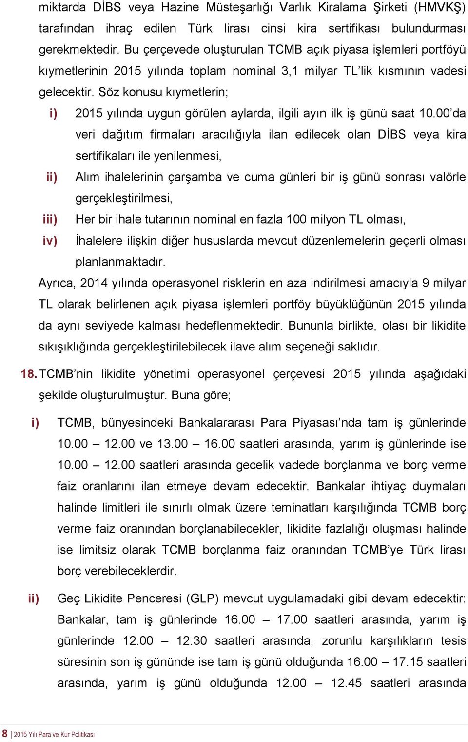 Söz konusu kıymetlerin; i) 2015 yılında uygun görülen aylarda, ilgili ayın ilk iş günü saat 10.