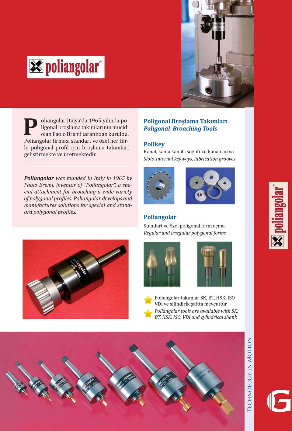 Poligonal Broşlama Takımları Poligonal Broaching Tools Polikey Kanal, kama kanalı, soğutucu kanalı açma Slots, internal keyways, lubrication grooves Poliangolar was founded in Italy in 1965 by Paolo