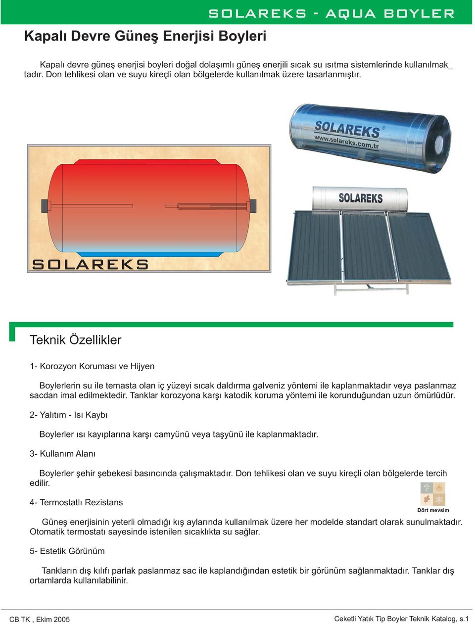 SOLAREKS Teknik Özellikler 1- ve Hijyen Boylerlerin su ile temasta olan iç yüzeyi sıcak daldırma galveniz yöntemi ile kaplanmaktadır veya paslanmaz sacdan imal edilmektedir.