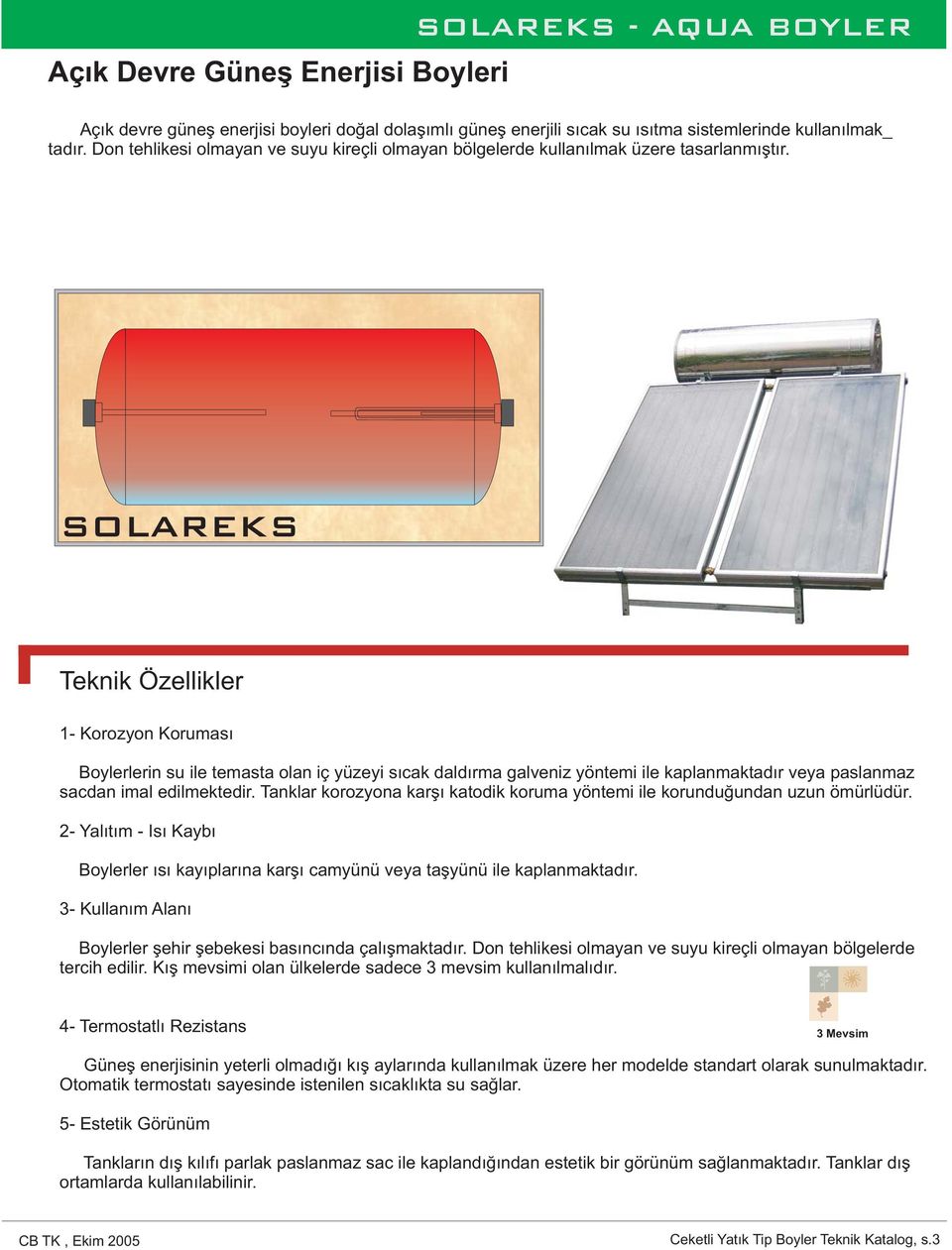 SOLAREKS Teknik Özellikler 1- Boylerlerin su ile temasta olan iç yüzeyi sıcak daldırma galveniz yöntemi ile kaplanmaktadır veya paslanmaz sacdan imal edilmektedir.