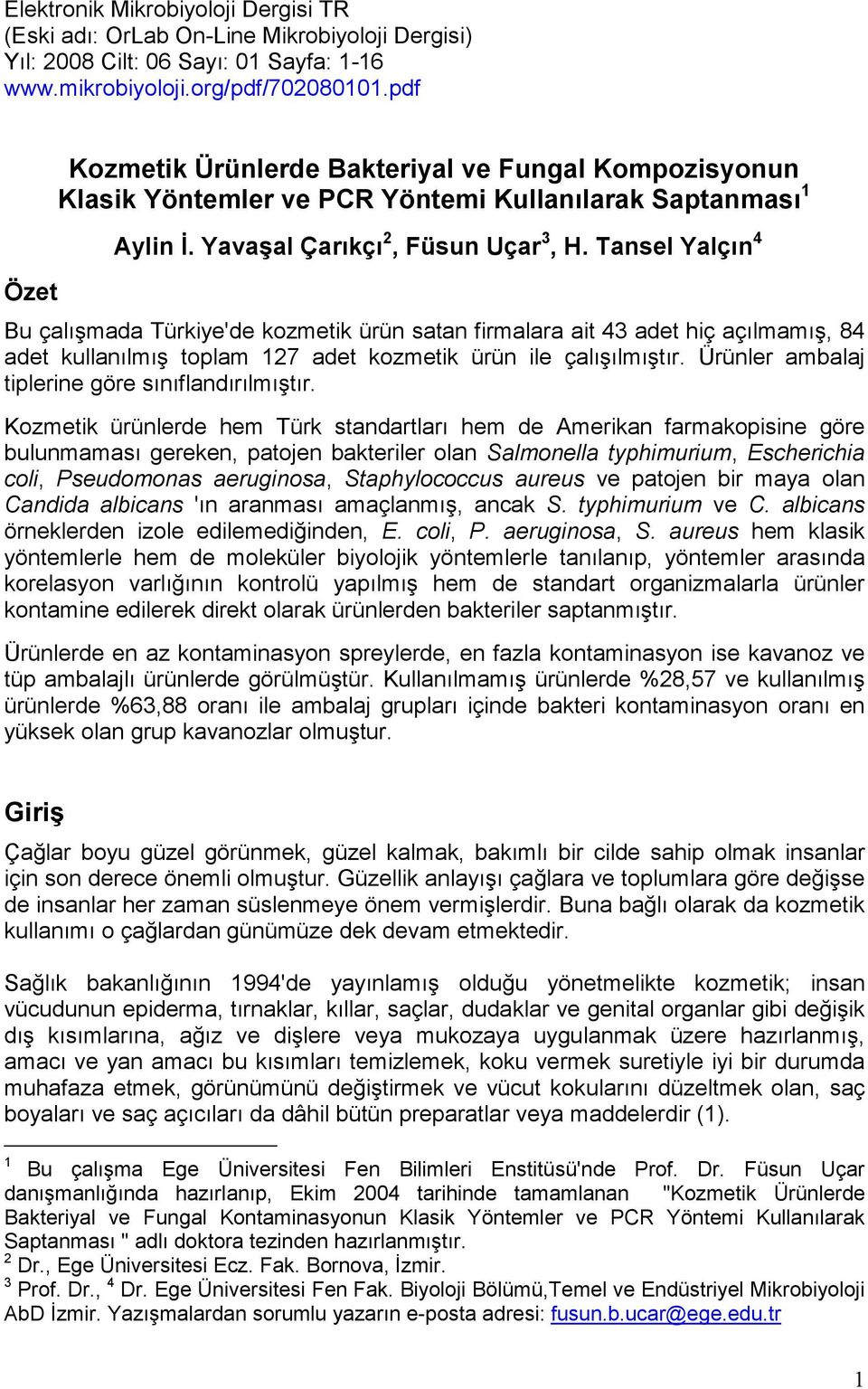 Tansel Yalçın 4 Bu çalışmada Türkiye'de kozmetik ürün satan firmalara ait 43 adet hiç açılmamış, 84 adet kullanılmış toplam 127 adet kozmetik ürün ile çalışılmıştır.
