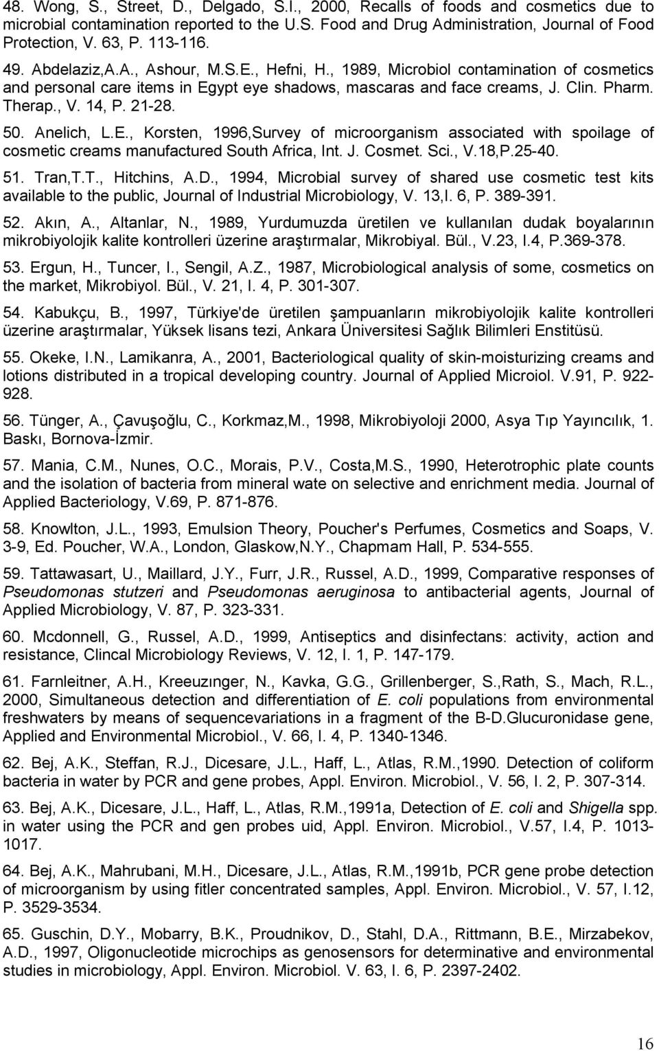 14, P. 21-28. 50. Anelich, L.E., Korsten, 1996,Survey of microorganism associated with spoilage of cosmetic creams manufactured South Africa, Int. J. Cosmet. Sci., V.18,P.25-40. 51. Tran,T.T., Hitchins, A.