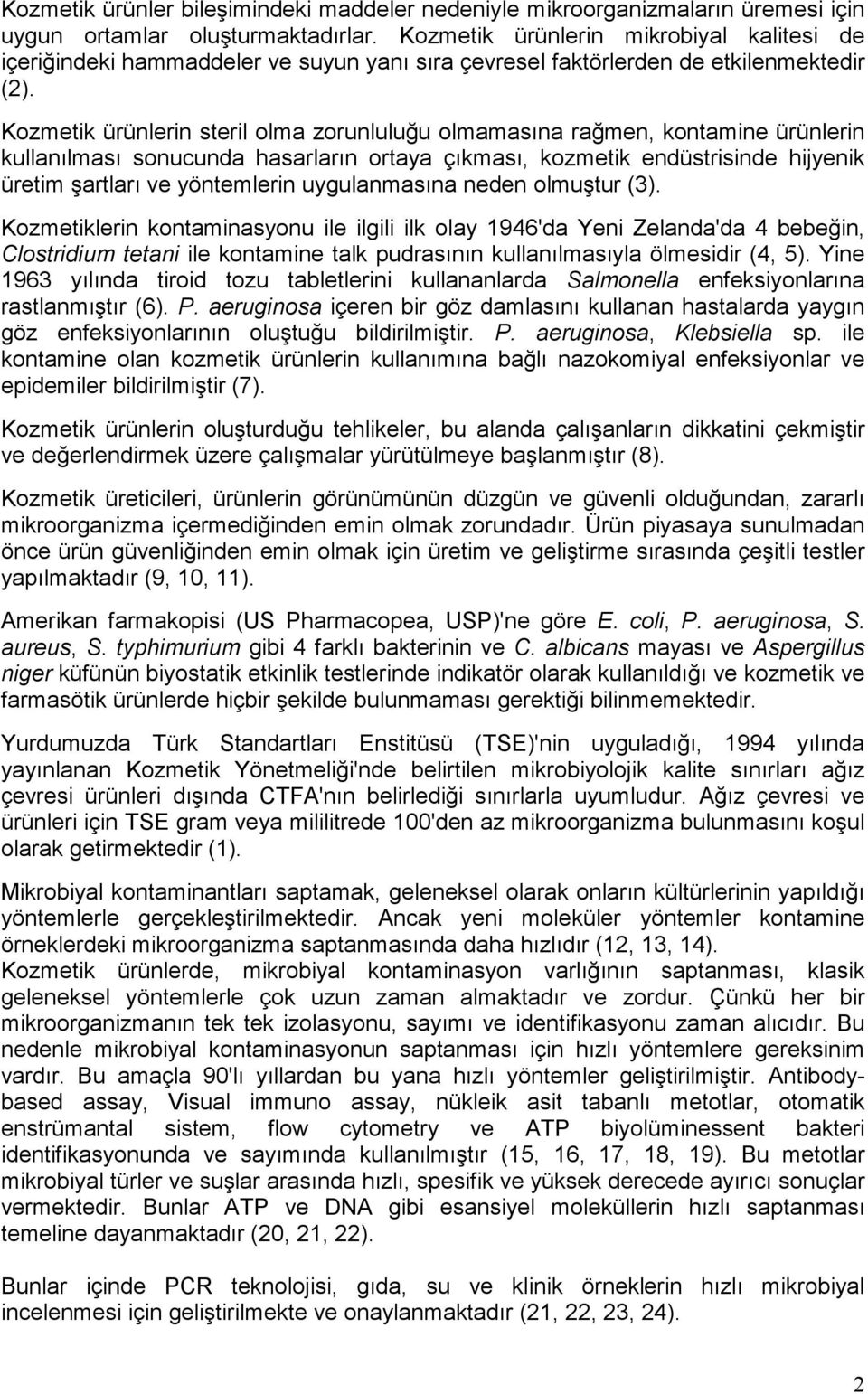 Kozmetik ürünlerin steril olma zorunluluğu olmamasına rağmen, kontamine ürünlerin kullanılması sonucunda hasarların ortaya çıkması, kozmetik endüstrisinde hijyenik üretim şartları ve yöntemlerin