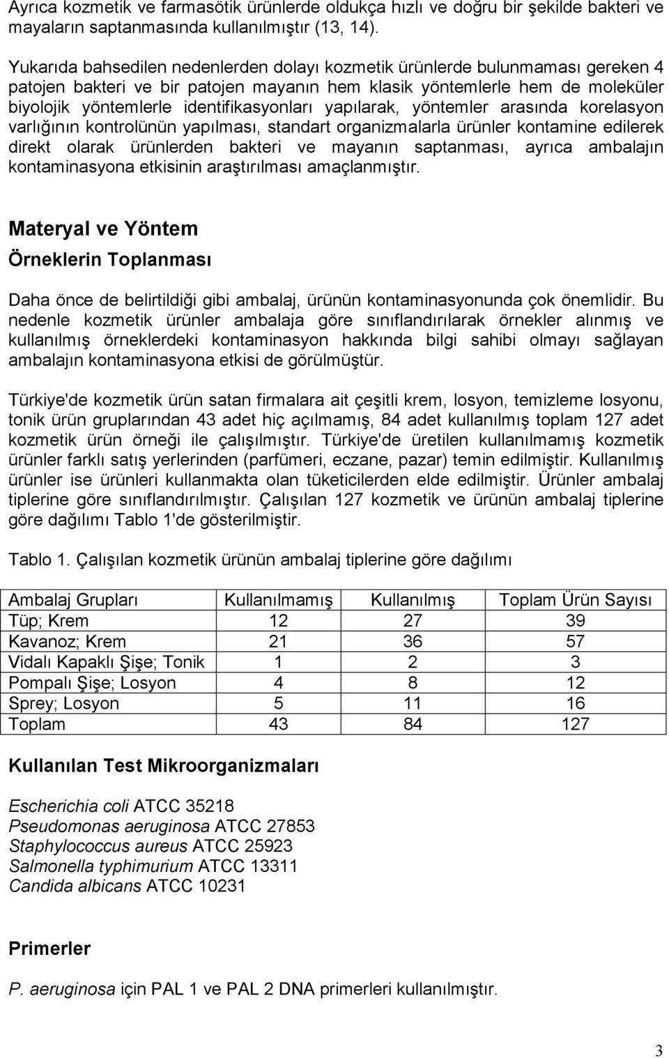 yapılarak, yöntemler arasında korelasyon varlığının kontrolünün yapılması, standart organizmalarla ürünler kontamine edilerek direkt olarak ürünlerden bakteri ve mayanın saptanması, ayrıca ambalajın