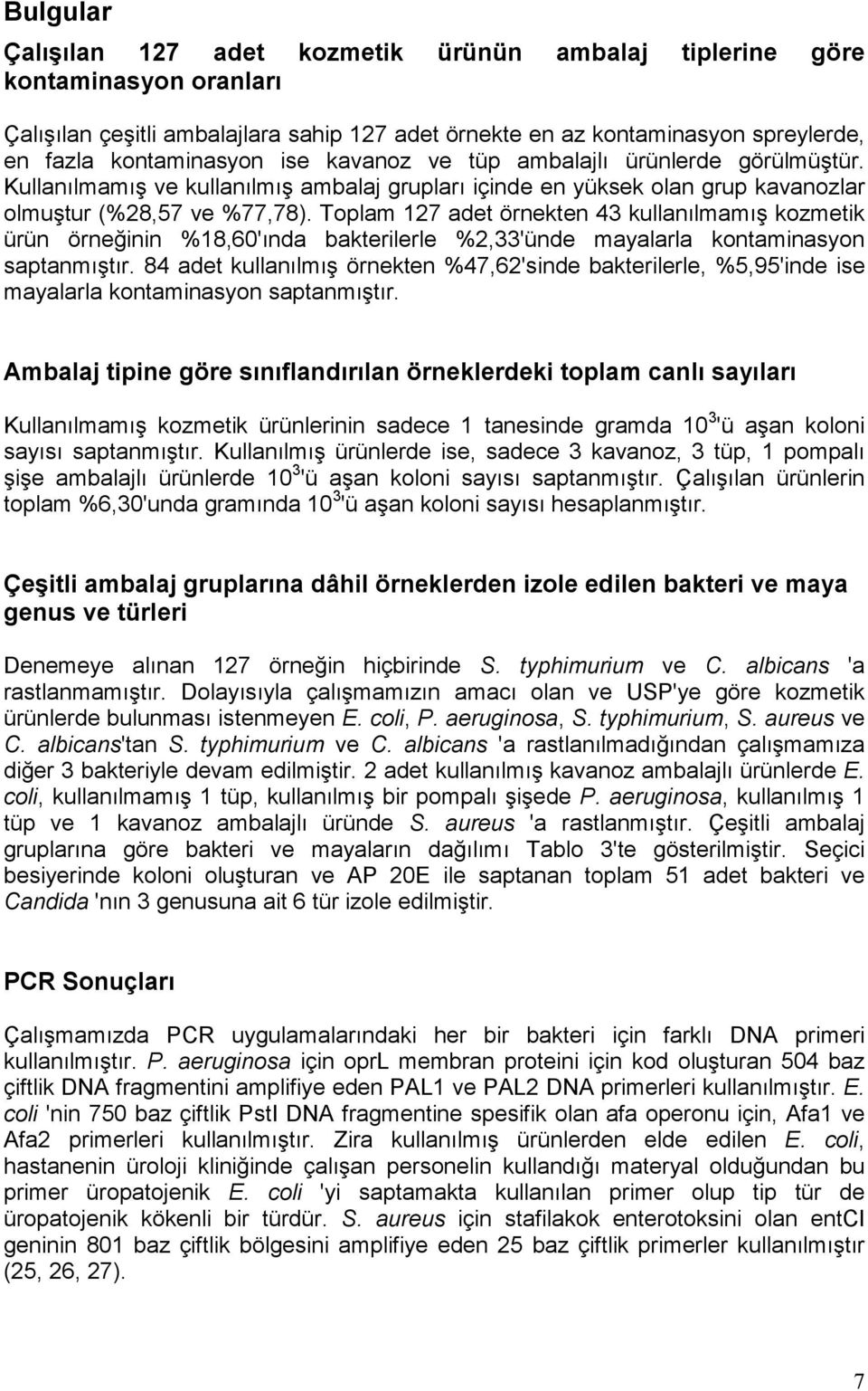 Toplam 127 adet örnekten 43 kullanılmamış kozmetik ürün örneğinin %18,60'ında bakterilerle %2,33'ünde mayalarla kontaminasyon saptanmıştır.