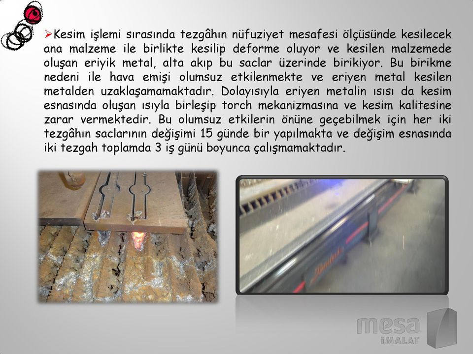 Dolayısıyla eriyen metalin ısısı da kesim esnasında oluşan ısıyla birleşip torch mekanizmasına ve kesim kalitesine zarar vermektedir.