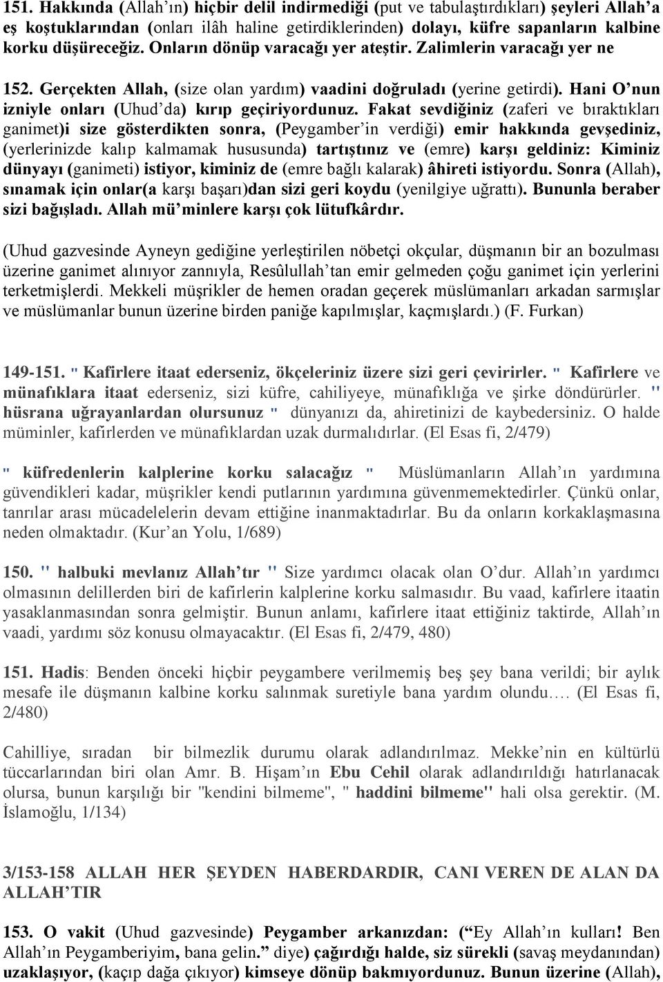 Fakat sevdiğiniz (zaferi ve bıraktıkları ganimet)i size gösterdikten sonra, (Peygamber in verdiği) emir hakkında gevşediniz, (yerlerinizde kalıp kalmamak hususunda) tartıştınız ve (emre) karşı