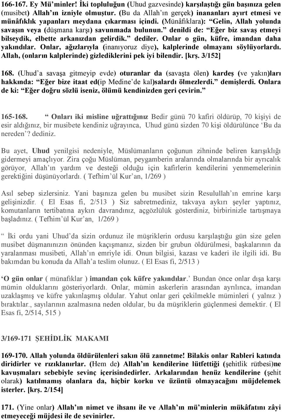 denildi de: Eğer biz savaş etmeyi bilseydik, elbette arkanızdan gelirdik. dediler. Onlar o gün, küfre, imandan daha yakındılar.