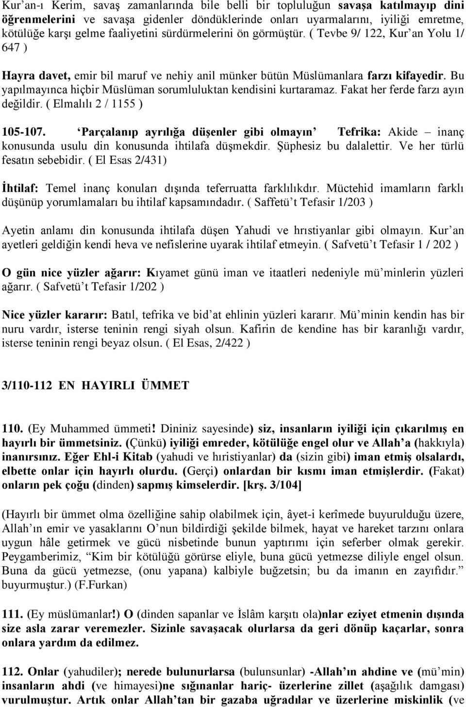 Bu yapılmayınca hiçbir Müslüman sorumluluktan kendisini kurtaramaz. Fakat her ferde farzı ayın değildir. ( Elmalılı 2 / 1155 ) 105-107.