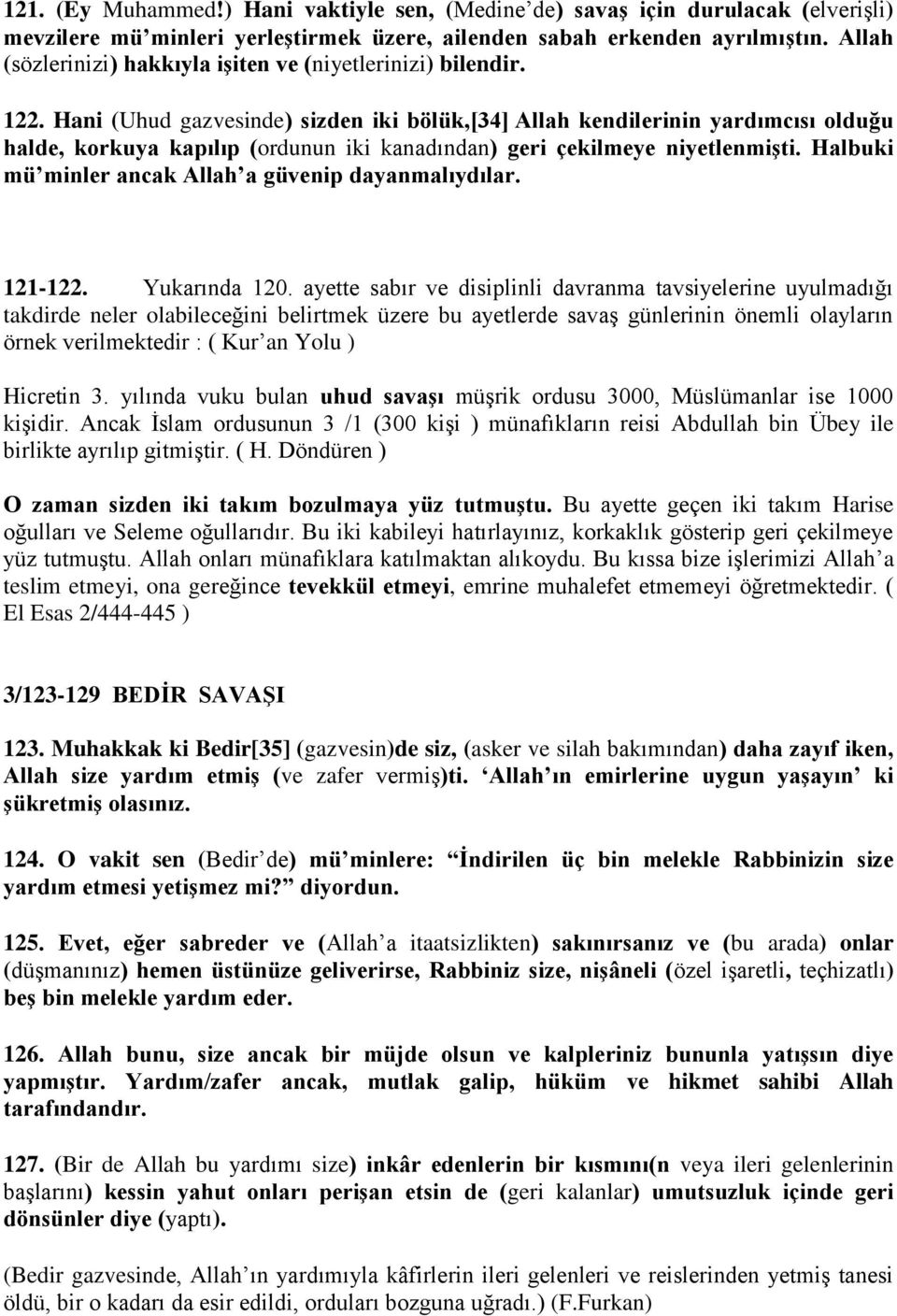 Hani (Uhud gazvesinde) sizden iki bölük,[34] Allah kendilerinin yardımcısı olduğu halde, korkuya kapılıp (ordunun iki kanadından) geri çekilmeye niyetlenmişti.