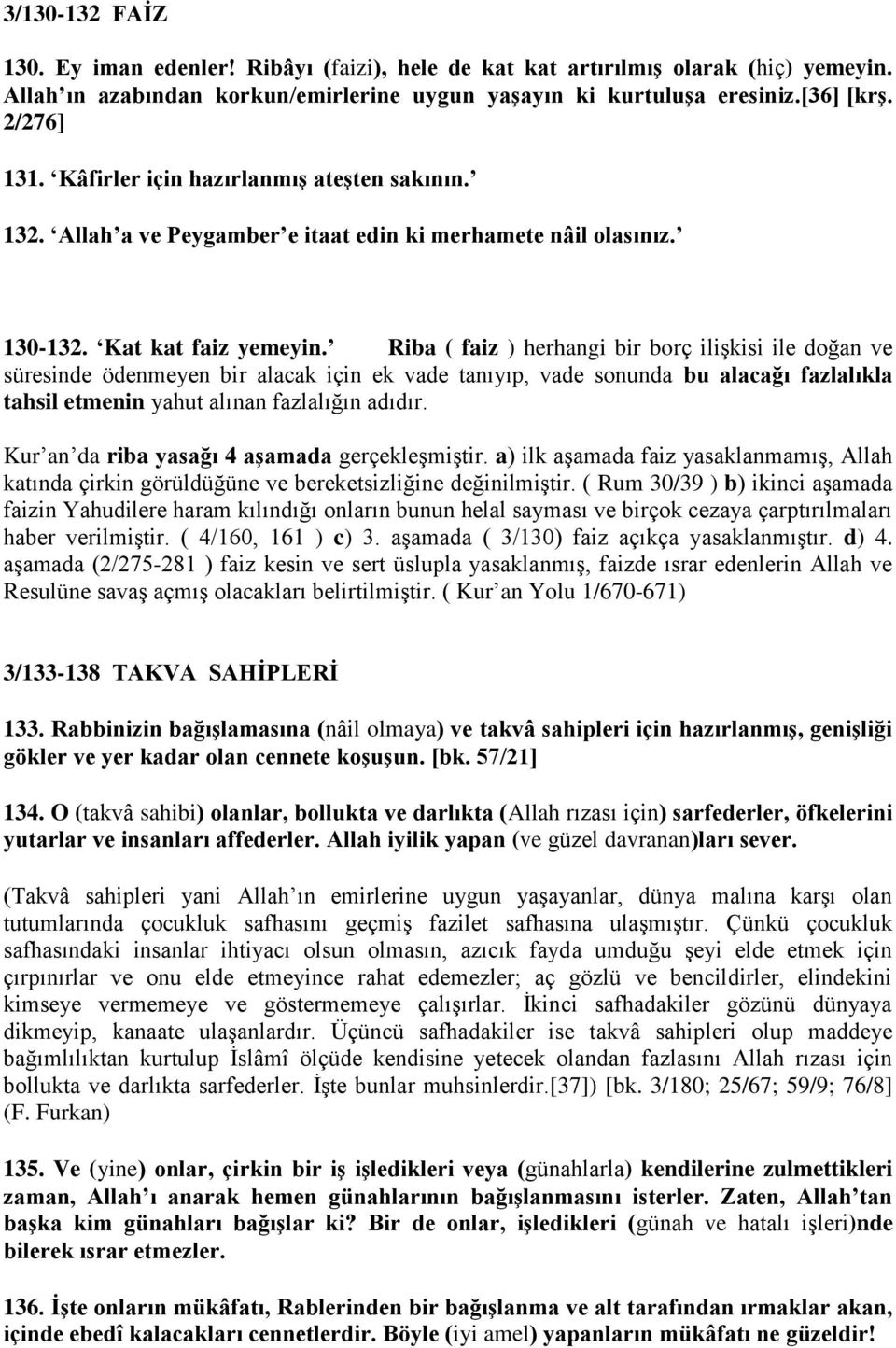 Riba ( faiz ) herhangi bir borç ilişkisi ile doğan ve süresinde ödenmeyen bir alacak için ek vade tanıyıp, vade sonunda bu alacağı fazlalıkla tahsil etmenin yahut alınan fazlalığın adıdır.